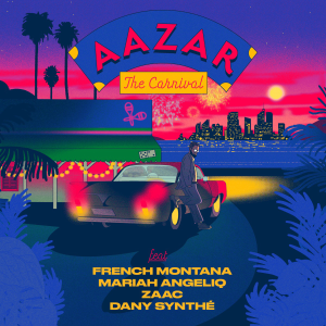 AazAazar Ft French Montana, Mariah Angeliq, Zaac, Danny Synth – The Carnival